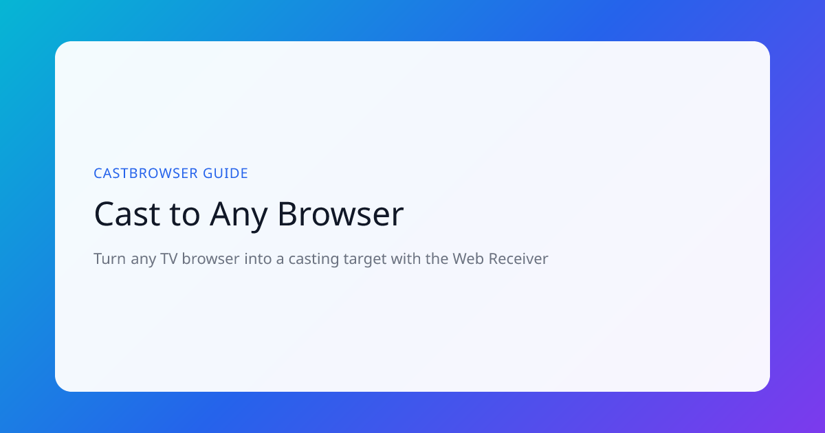 Cast to Browser: Web Receiver for Any TV Browser (2026)