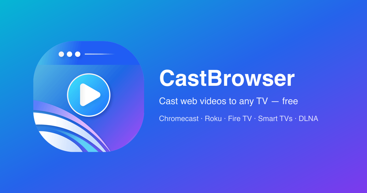 CastBrowser — Cast Web Videos to Any TV for Free